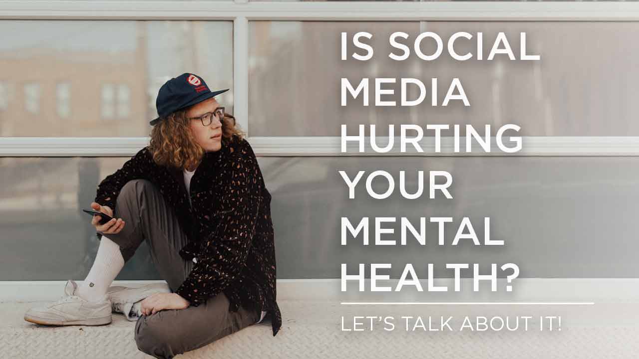 Is Social Media Hurting Your Mental Health? Let’s Talk About It.